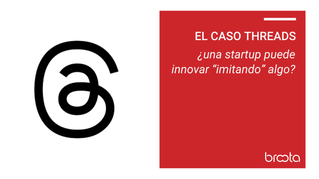 El Caso Threads Una Startup Puede Innovar Imitando Algo Broota